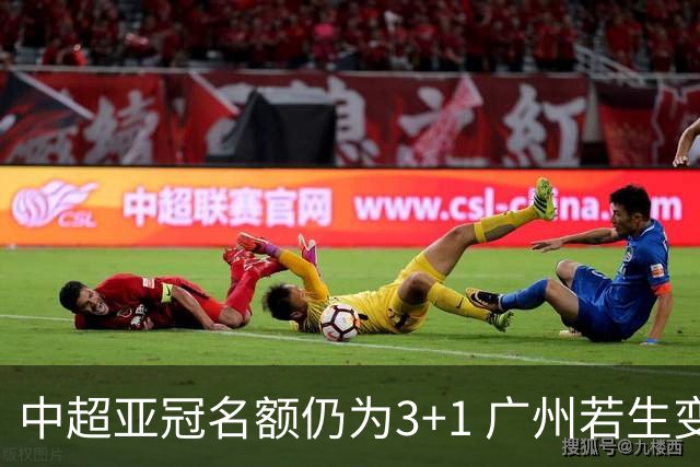 中超亚冠名额仍为3+1 广州若生变故或被取消资格